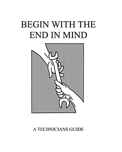 Begin with the End in Mind: A Technicians Guide (Paperback)