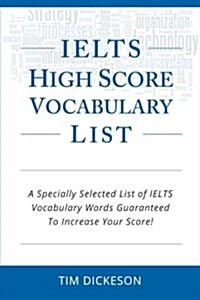 Ielts High Score Vocabulary List: A Specially Selected List of Ielts Vocabulary Words Guaranteed to Increase Your Score! (Paperback)