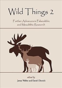 Wild Things 2 : Further Advances in Palaeolithic and Mesolithic Research (Paperback)