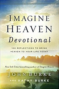 Imagine Heaven Devotional: 100 Reflections to Bring Heaven to Your Life Today (Hardcover)