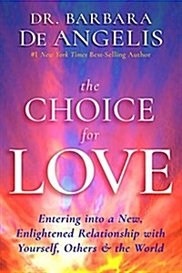 The Choice for Love: Entering Into a New, Enlightened Relationship with Yourself, Others & the World (Paperback)