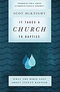 It Takes a Church to Baptize: What the Bible Says about Infant Baptism (Paperback)