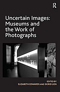 Uncertain Images: Museums and the Work of Photographs (Paperback)