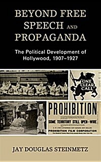 Beyond Free Speech and Propaganda: The Political Development of Hollywood, 1907-1927 (Hardcover)