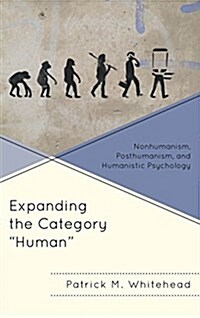 Expanding the Category Human: Nonhumanism, Posthumanism, and Humanistic Psychology (Hardcover)