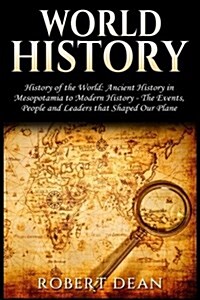 World History: History of the World: Ancient History in Mesopotamia to Modern History in Todays World - The Events, People and Leade (Paperback)