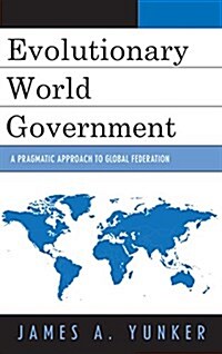 Evolutionary World Government: A Pragmatic Approach to Global Federation (Hardcover)
