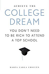 Achieve the College Dream: You Dont Need to Be Rich to Attend a Top School (Paperback)