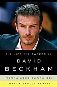 The Life and Career of David Beckham: Football Legend, Cultural Icon (Paperback)