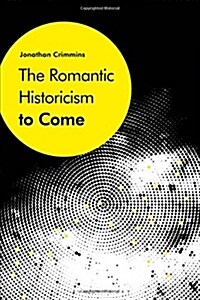 The Romantic Historicism to Come (Hardcover)