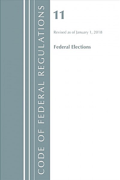 Code of Federal Regulations, Title 11 Federal Elections (Paperback, Revised)
