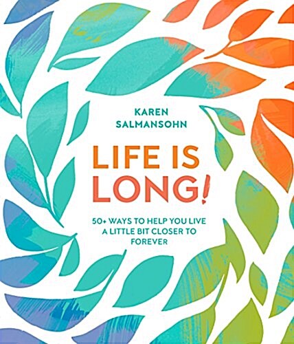 Life Is Long!: 50+ Ways to Help You Live a Little Bit Closer to Forever (Hardcover)