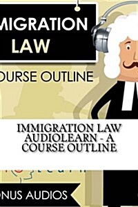 Immigration Law AudioLearn - A Course Outline (Paperback)