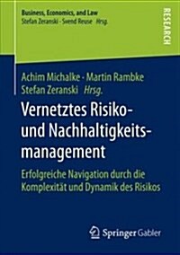Vernetztes Risiko- Und Nachhaltigkeitsmanagement: Erfolgreiche Navigation Durch Die Komplexit? Und Dynamik Des Risikos (Paperback, 1. Aufl. 2018)