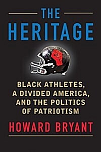 The Heritage: Black Athletes, a Divided America, and the Politics of Patriotism (Hardcover)