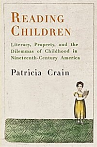 Reading Children: Literacy, Property, and the Dilemmas of Childhood in Nineteenth-Century America (Paperback)