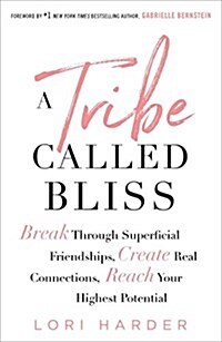 A Tribe Called Bliss: Break Through Superficial Friendships, Create Real Connections, Reach Your Highest Potential (Hardcover)