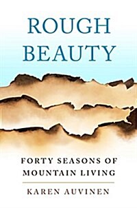 Rough Beauty: Forty Seasons of Mountain Living (Hardcover)