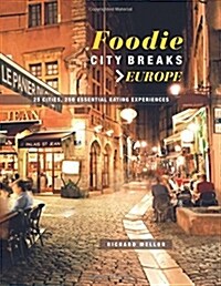 Foodie City Breaks: Europe : 25 Cities, 250 Essential Eating Experiences (Paperback)
