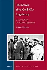 The Search for a Cold War Legitimacy: Foreign Policy and Titos Yugoslavia (Hardcover)