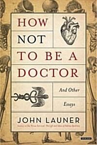 How Not to Be a Doctor: And Other Essays (Hardcover)