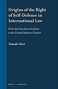 Origins of the Right of Self-Defence in International Law: From the Caroline Incident to the United Nations Charter (Hardcover)