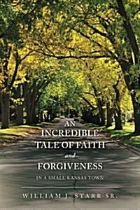 An Incredible Tale of Faith and Forgiveness: In a Small Kansas Town (Paperback)