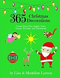 365 Christmas Decorations Design a Decoration a Day: Create Your Own Angels, Stars, Santas, Wreaths, and Ornaments (Paperback)