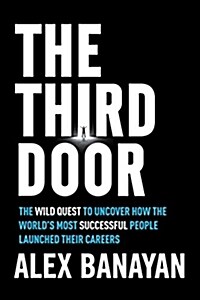 Third Door : The Wild Quest to Uncover How the Worlds Most Successful People Launched Their Careers (Hardcover)