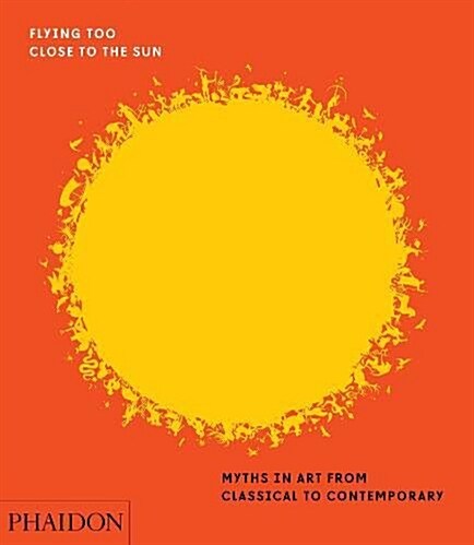 Flying Too Close to the Sun : Myths in Art from Classical to Contemporary (Hardcover)
