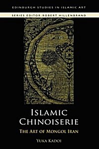 Islamic Chinoiserie : The Art of Mongol Iran (Paperback)