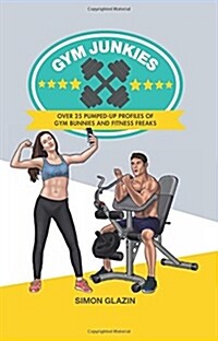Gym Junkies : Over 25 Pumped-Up Profiles of Gym Bunnies and Fitness Freaks (Hardcover)