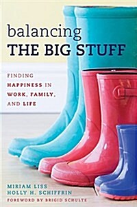 Balancing the Big Stuff: Finding Happiness in Work, Family, and Life (Paperback)