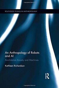 An anthropology of robots and AI : annihilation anxiety and machines 