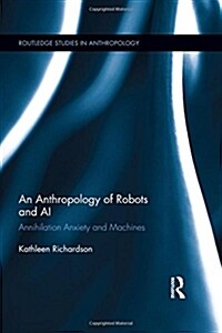 An Anthropology of Robots and AI: Annihilation Anxiety and Machines (Paperback)