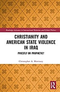 Christianity and American State Violence in Iraq : Priestly or Prophetic? (Hardcover)