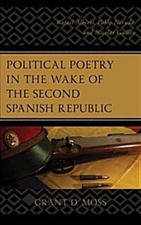 Political Poetry in the Wake of the Second Spanish Republic: Rafael Alberti, Pablo Neruda, and Nicol? Guill? (Hardcover)