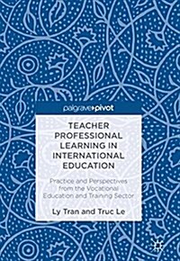 Teacher Professional Learning in International Education: Practice and Perspectives from the Vocational Education and Training Sector (Hardcover, 2018)