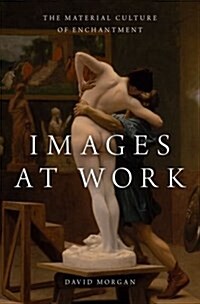 Images at Work: The Material Culture of Enchantment (Hardcover)