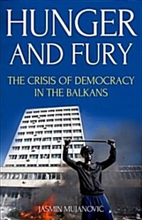 Hunger and Fury: The Crisis of Democracy in the Balkans (Paperback)