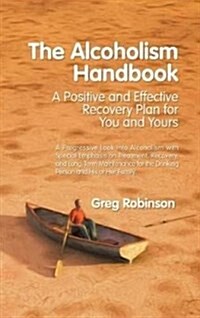 The Alcoholism Handbook: A Positive and Effective Recovery Plan for You and Yours (Hardcover)