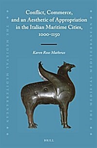 Conflict, Commerce, and an Aesthetic of Appropriation in the Italian Maritime Cities, 1000-1150 (Hardcover)