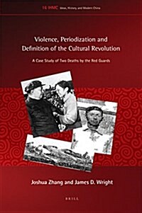 Violence, Periodization and Definition of the Cultural Revolution: A Case Study of Two Deaths by the Red Guards (Hardcover)