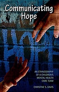 Communicating Hope: An Ethnography of a Childrens Mental Health Care Team (Paperback)
