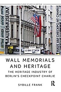 Wall Memorials and Heritage: The Heritage Industry of Berlins Checkpoint Charlie (Paperback)