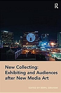 New Collecting: Exhibiting and Audiences After New Media Art (Paperback)