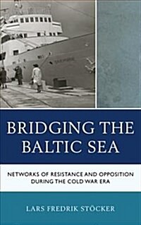 Bridging the Baltic Sea: Networks of Resistance and Opposition During the Cold War Era (Hardcover)