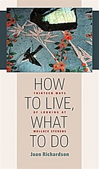 How to Live, What to Do: Thirteen Ways of Looking at Wallace Stevens (Paperback)