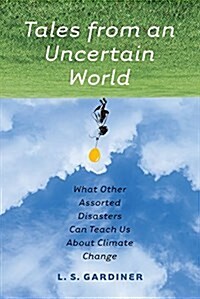 Tales from an Uncertain World: What Other Assorted Disasters Can Teach Us about Climate Change (Paperback)