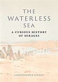 The Waterless Sea : A Curious History of Mirages (Hardcover)